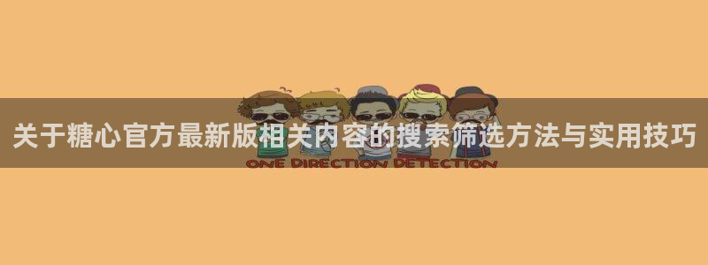 糖心官网免费观看:关于糖心官方最新版相关内容的搜索筛选方法与实用技巧